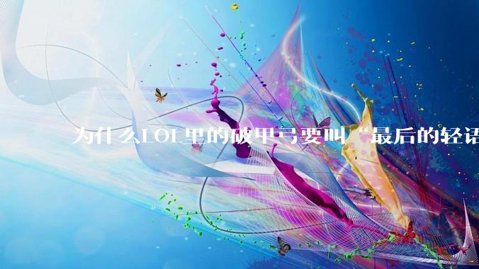为什么LOL里的破甲弓要叫“最后的轻语”？