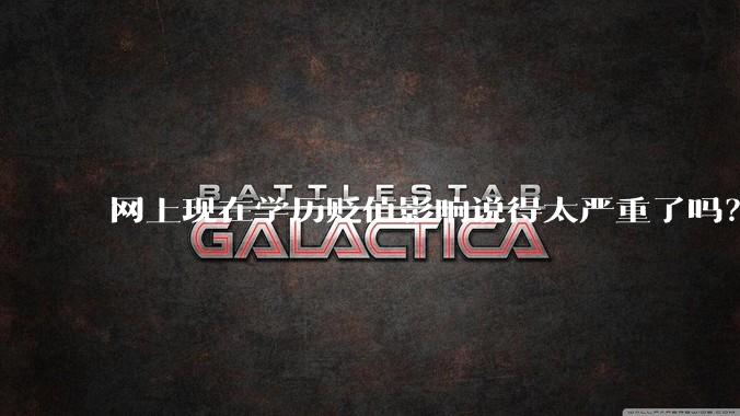 网上现在学历贬值影响说得太严重了吗？