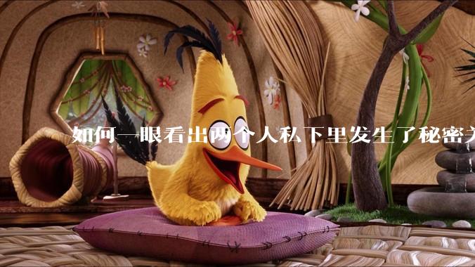 如何一眼看出两个人私下里发生了秘密关系？