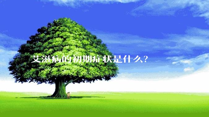 艾滋病的初期症状是什么？