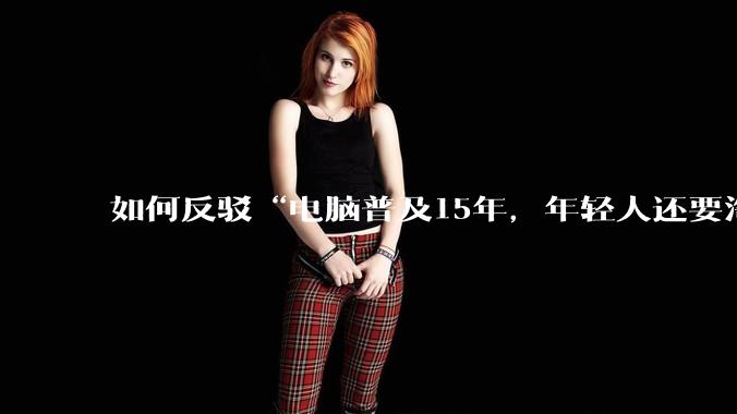 如何反驳“电脑普及15年，年轻人还要淘宝代装steam”?