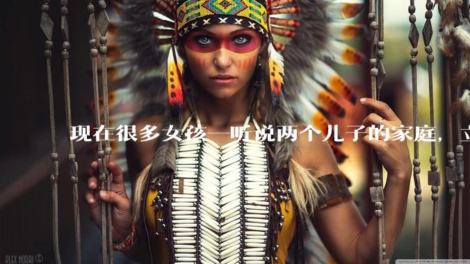 现在很多女孩一听说两个儿子的家庭，立马拒绝，问题出哪呢?