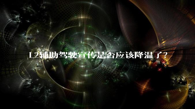 L2辅助驾驶宣传是否应该降温了？