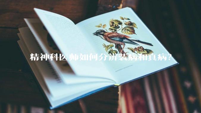 精神科医师如何分辨装病和真病？